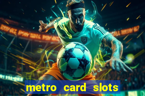 metro card slots 777 club game