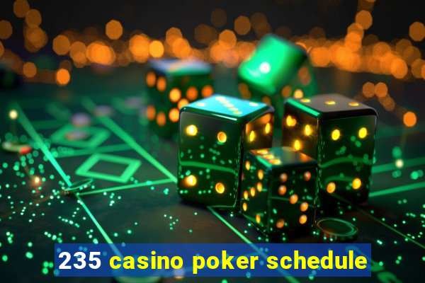 235 casino poker schedule