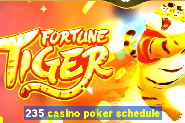 235 casino poker schedule