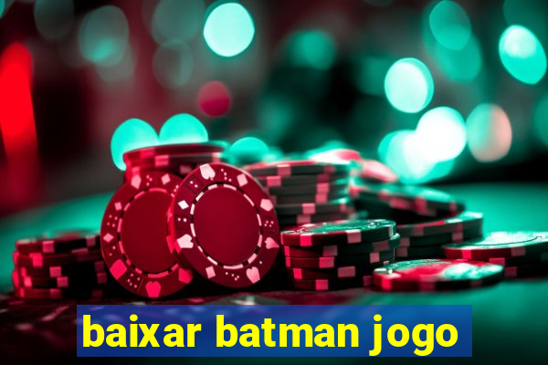 baixar batman jogo