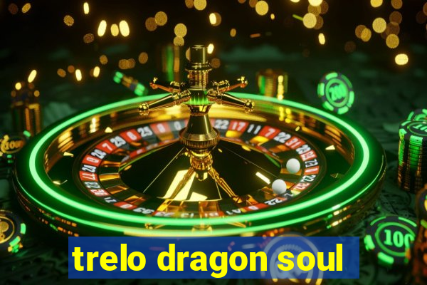 trelo dragon soul