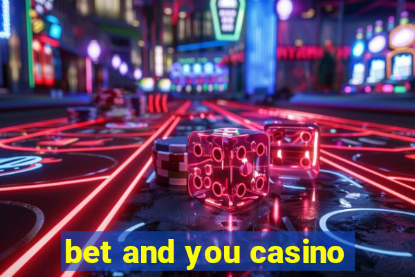 bet and you casino