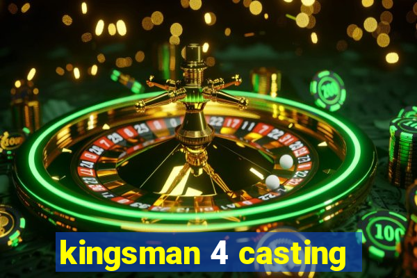 kingsman 4 casting