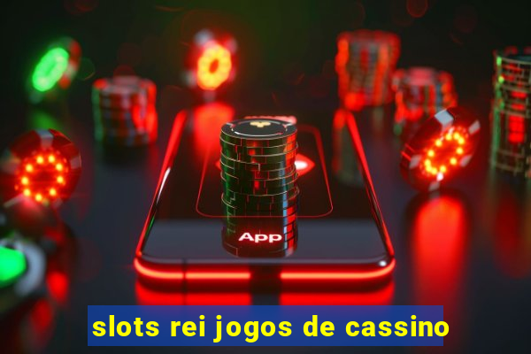 slots rei jogos de cassino