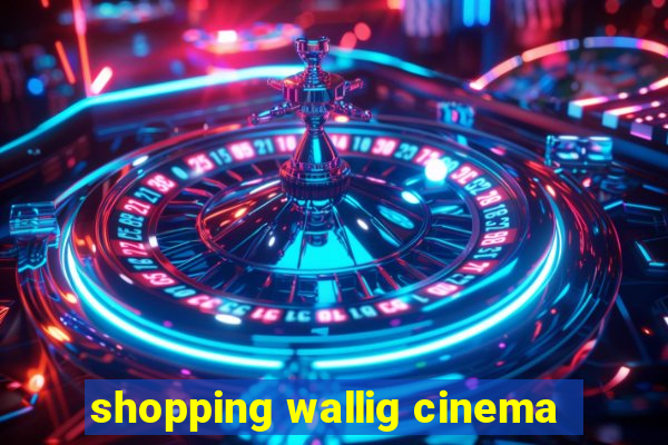 shopping wallig cinema