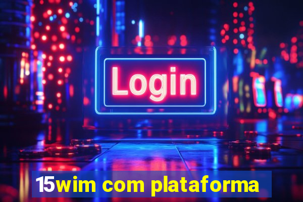 15wim com plataforma