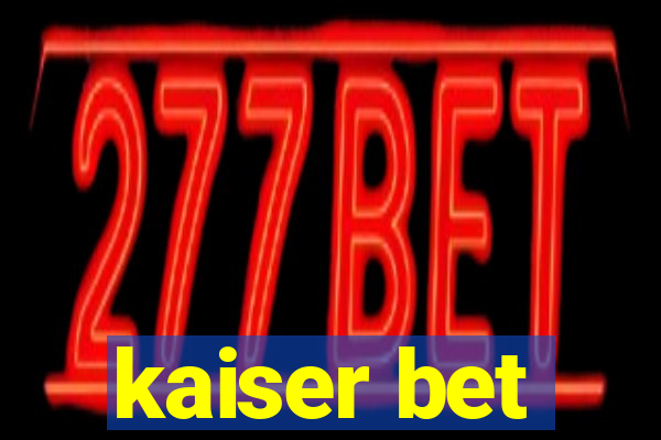 kaiser bet