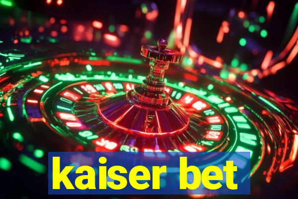 kaiser bet