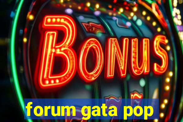 forum gata pop