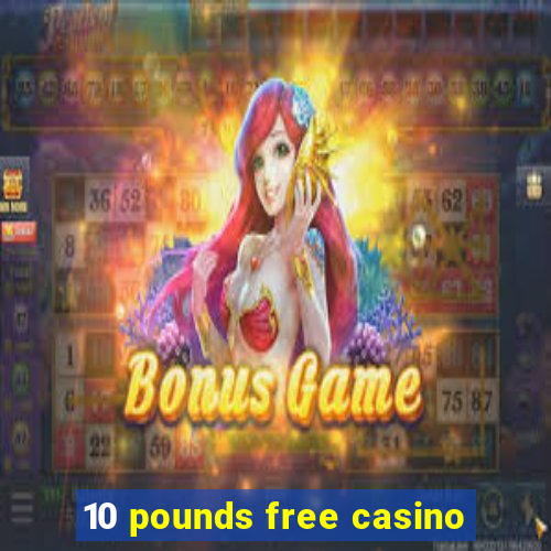 10 pounds free casino