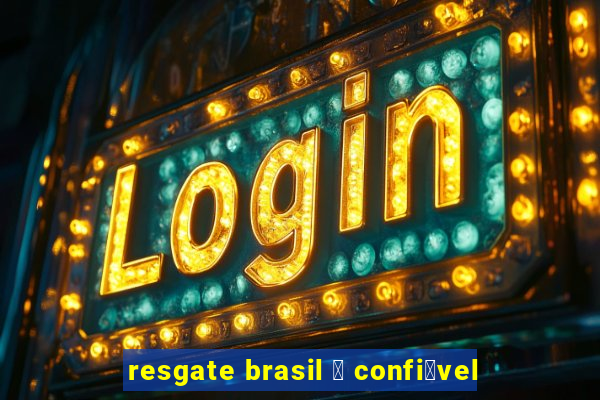 resgate brasil 茅 confi谩vel