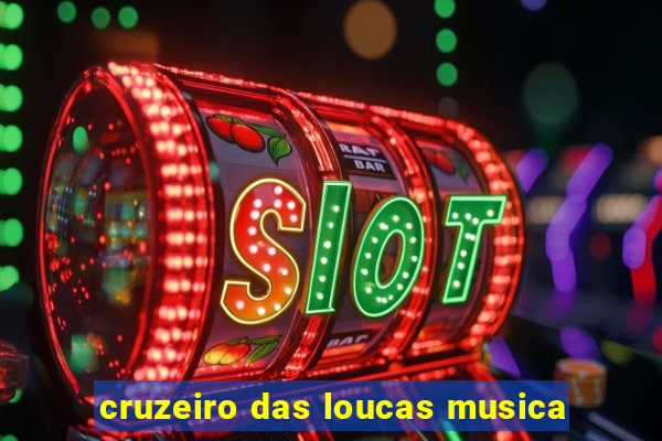 cruzeiro das loucas musica