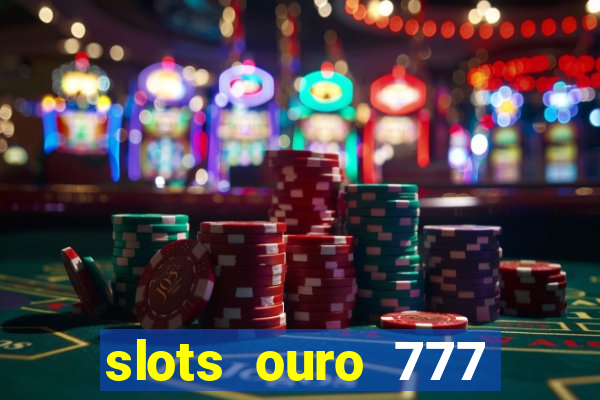 slots ouro 777 paga mesmo