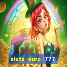 slots ouro 777 paga mesmo