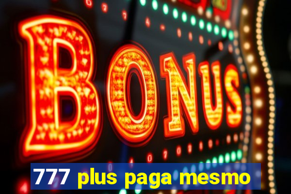 777 plus paga mesmo