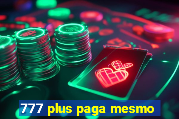 777 plus paga mesmo