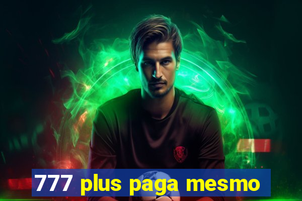 777 plus paga mesmo