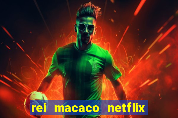 rei macaco netflix 3 temporada