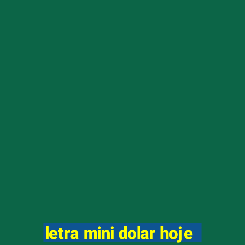 letra mini dolar hoje