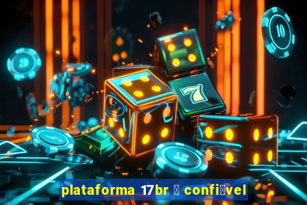 plataforma 17br 茅 confi谩vel