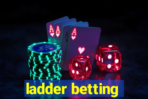 ladder betting