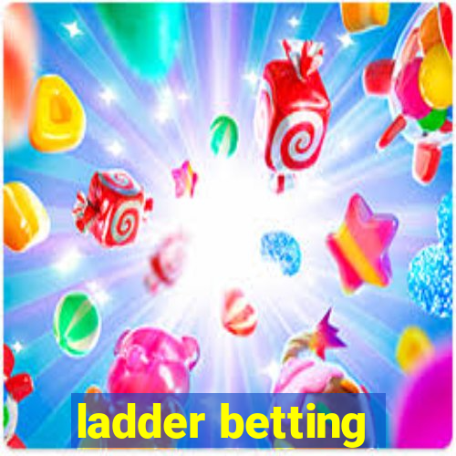 ladder betting