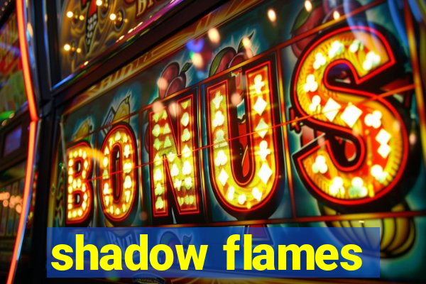 shadow flames