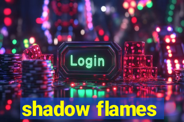 shadow flames