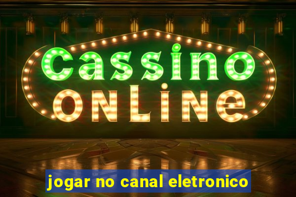 jogar no canal eletronico