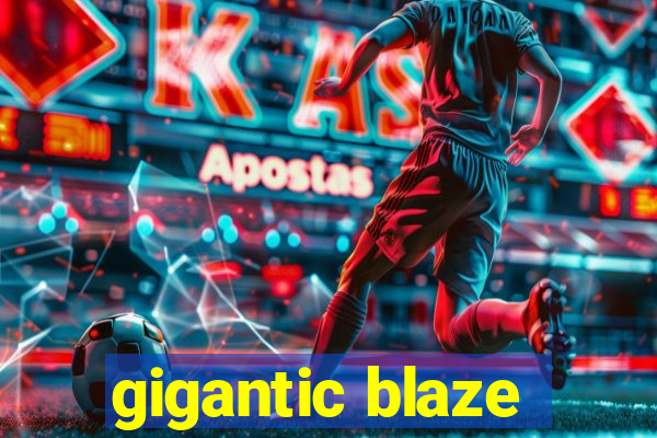 gigantic blaze