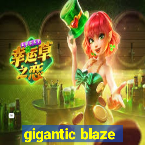 gigantic blaze