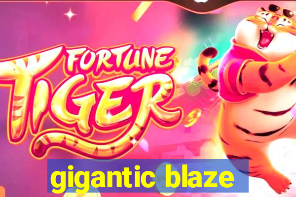 gigantic blaze