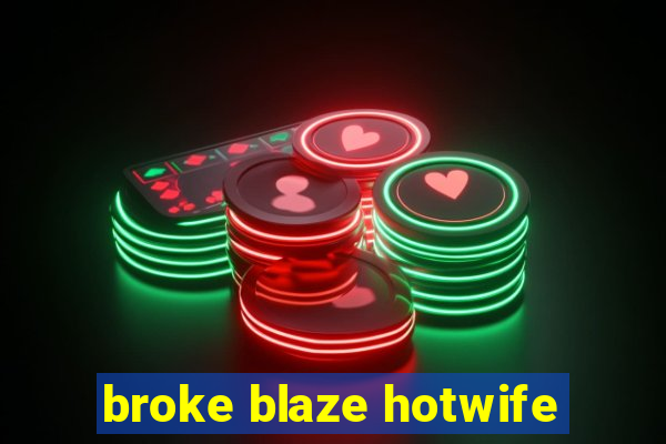 broke blaze hotwife