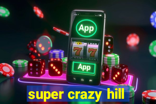 super crazy hill