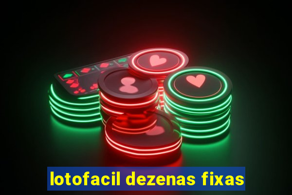 lotofacil dezenas fixas