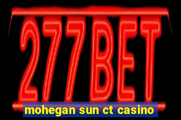 mohegan sun ct casino