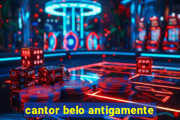 cantor belo antigamente