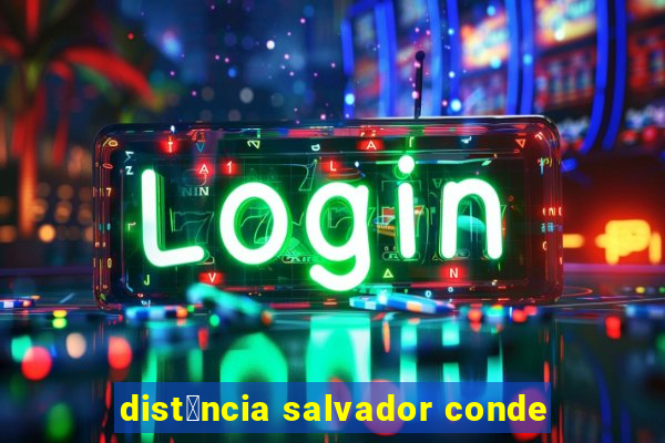 dist芒ncia salvador conde