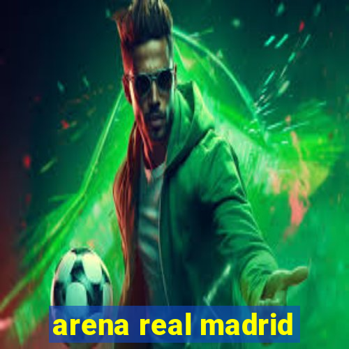 arena real madrid