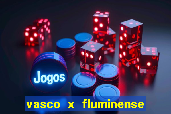 vasco x fluminense ao vivo