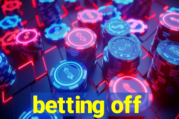 betting off