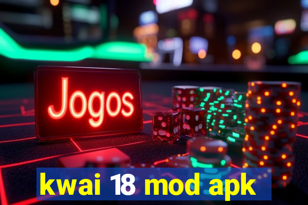 kwai 18 mod apk