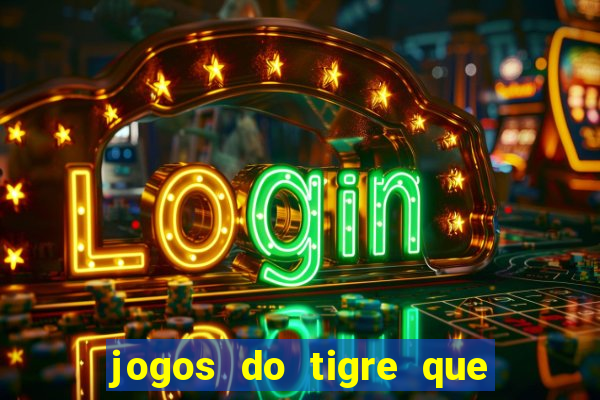 jogos do tigre que ganha dinheiro