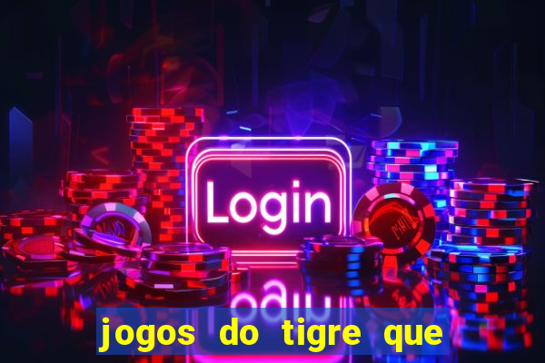 jogos do tigre que ganha dinheiro