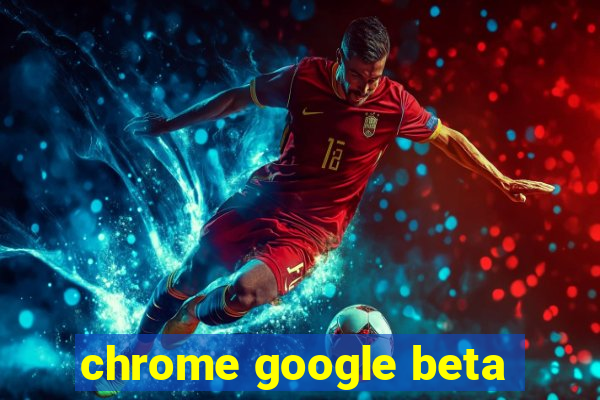 chrome google beta