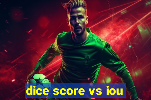 dice score vs iou