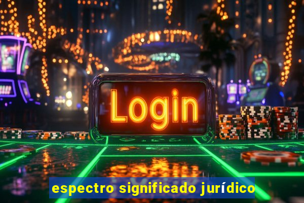 espectro significado jurídico