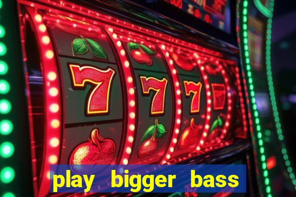 play bigger bass bonanza slots