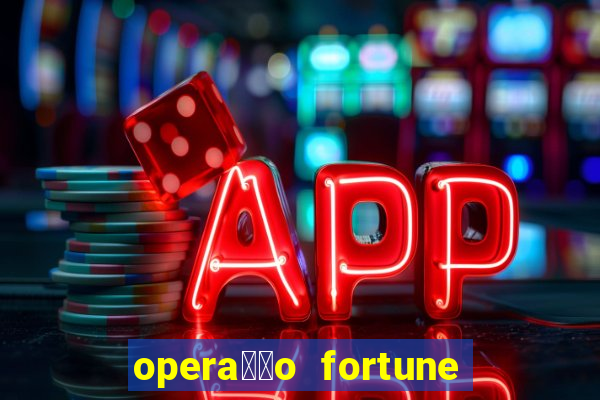 opera莽茫o fortune assistir online dublado