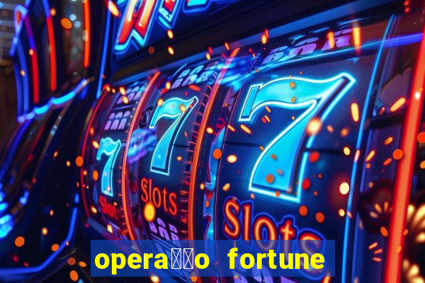 opera莽茫o fortune assistir online dublado